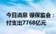 今日消息 银保监会：今年上半年保险公司赔付支出7768亿元