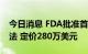 今日消息 FDA批准首款β-地中海贫血基因疗法 定价280万美元