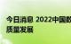 今日消息 2022中国数字经济产业大会聚焦高质量发展