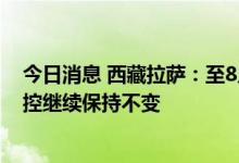 今日消息 西藏拉萨：至8月21日凌晨3时的临时性社会面管控继续保持不变