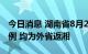 今日消息 湖南省8月20日新增本土确诊病例3例 均为外省返湘
