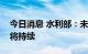 今日消息 水利部：未来几天长江流域旱情仍将持续