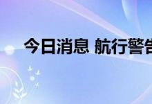 今日消息 航行警告！东海军事射击训练