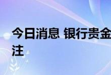 今日消息 银行贵金属业务收紧 黄金积存受关注