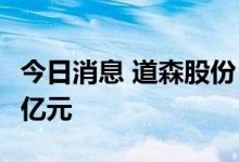 今日消息 道森股份：拟定增募资不超过14.88亿元