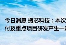 今日消息 振芯科技：本次限电临时停产将对公司产品生产交付及重点项目研发产生一定程度的影响