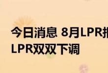 今日消息 8月LPR报价出炉：一年期、五年期LPR双双下调