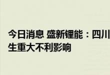 今日消息 盛新锂能：四川省临时限电措施暂未对公司经营产生重大不利影响