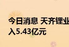 今日消息 天齐锂业A股今日涨停 二机构净买入5.43亿元