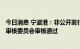 今日消息 宁波港：非公开发行A股股票申请获得证监会发行审核委员会审核通过