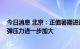 今日消息 北京：正值暑期进返京高峰期 外防输入、内防反弹压力进一步加大