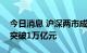 今日消息 沪深两市成交额连续第五个交易日突破1万亿元