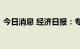 今日消息 经济日报：专项债券要用在刀刃上