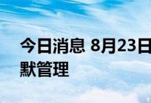 今日消息 8月23日起，河北涿州实行全域静默管理