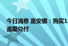 今日消息 富安娜：购买1.2亿中信证券固定收益类理财产品逾期兑付