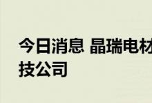 今日消息 晶瑞电材于上海投资成立新材料科技公司