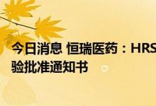 今日消息 恒瑞医药：HRS-9821吸入混悬液获得药物临床试验批准通知书