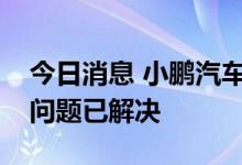 今日消息 小鹏汽车无法申领上海新能源牌照问题已解决