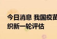 今日消息 我国疫苗监管体系通过世界卫生组织新一轮评估