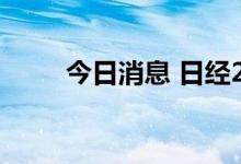 今日消息 日经225指数低开0.74%