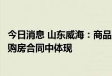 今日消息 山东威海：商品房预售资金监管协议主要内容要在购房合同中体现