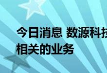 今日消息 数源科技：公司尚无与“元宇宙”相关的业务