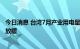 今日消息 台湾7月产业用电量负增长 半导体业、制造业景气放缓