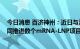 今日消息 百济神州：近日与深信生物达成全球战略合作 共同推进数个mRNA-LNP项目的研发工作