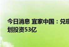 今日消息 宜家中国：兑现100亿元投资承诺，2023财年计划投资53亿