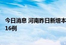 今日消息 河南昨日新增本土确诊病例3例 本土无症状感染者16例