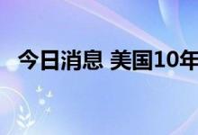 今日消息 美国10年期国债收益率短线走高