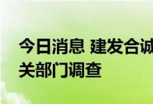 今日消息 建发合诚：董事长庄跃凯正接受有关部门调查
