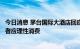 今日消息 茅台国际大酒店回应月饼被热炒：早已售完，消费者应理性消费