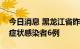 今日消息 黑龙江省昨日新增本土新冠肺炎无症状感染者6例