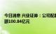 今日消息 兴业证券：公司配股有效认购数19.39亿股，认购额100.84亿元