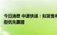 今日消息 中通快递：拟发售8.7亿美元的2027年到期的可换股优先票据