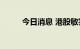 今日消息 港股敏实集团涨超15%