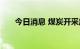 今日消息 煤炭开采加工板块异动拉升