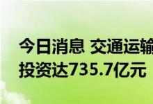 今日消息 交通运输部：上半年我国水运建设投资达735.7亿元