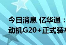 今日消息 亿华通：自主大功率氢燃料电池发动机G20+正式装车