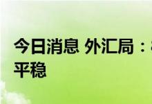 今日消息 外汇局：8月以来我国外汇市场运行平稳