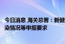 今日消息 海关总署：新健康申明卡取消对出入境人员既往感染情况等申报要求