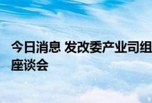 今日消息 发改委产业司组织召开促进钢铁行业健康发展工作座谈会