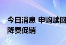 今日消息 申购赎回费不收了 一大批基金产品降费促销