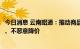 今日消息 云南昭通：推动商品房去库存，指导房企合理定价、不恶意降价