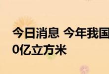 今日消息 今年我国天然气预计将增产超过100亿立方米