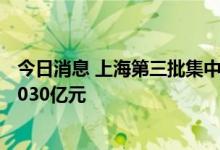 今日消息 上海第三批集中供地：35宗涉住宅地块起始总价1030亿元