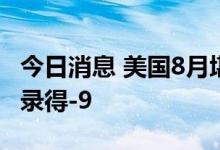 今日消息 美国8月堪萨斯联储制造业产出指数录得-9