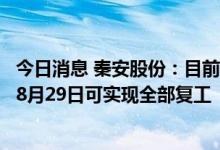 今日消息 秦安股份：目前重庆极端高温情况有所缓解，预计8月29日可实现全部复工