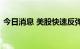 今日消息 美股快速反弹，三大股指一度转涨